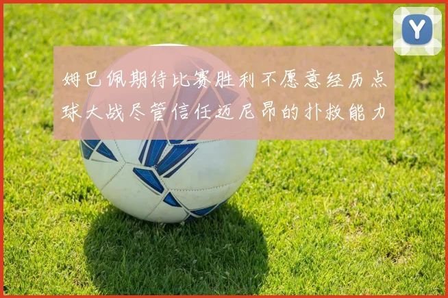 姆巴佩期待比赛胜利不愿意经历点球大战尽管信任迈尼昂的扑救能力